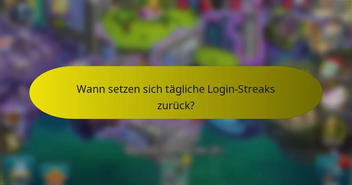 Wann setzen sich tägliche Login-Streaks zurück?