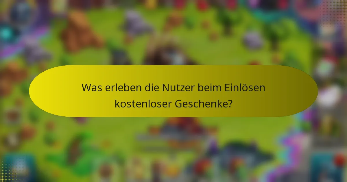 Was erleben die Nutzer beim Einlösen kostenloser Geschenke?