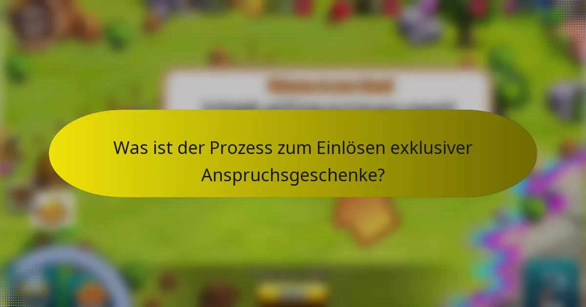Was ist der Prozess zum Einlösen exklusiver Anspruchsgeschenke?