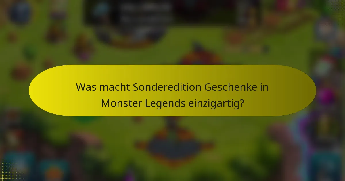 Was macht Sonderedition Geschenke in Monster Legends einzigartig?