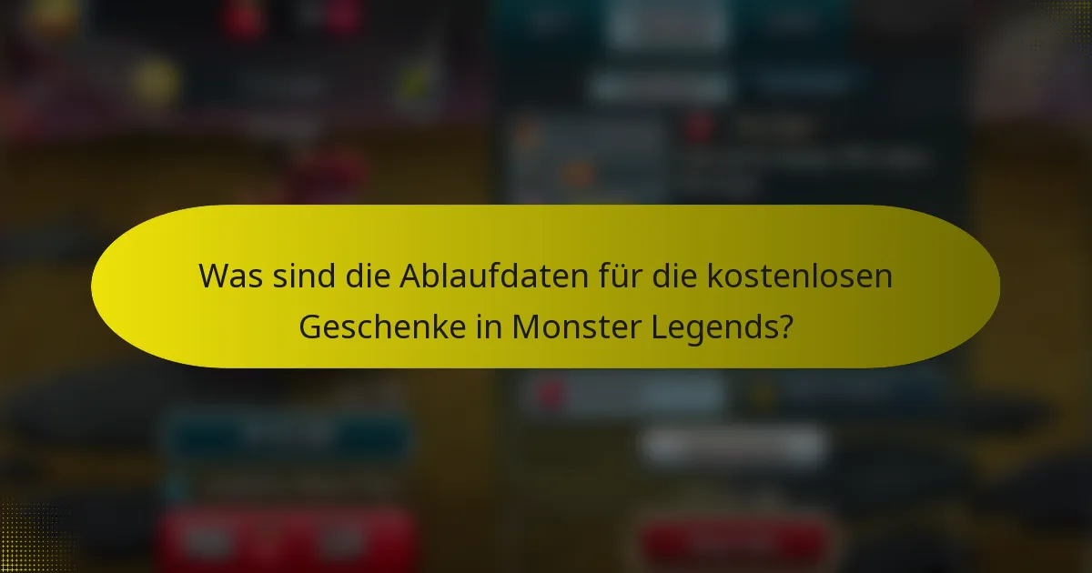 Was sind die Ablaufdaten für die kostenlosen Geschenke in Monster Legends?