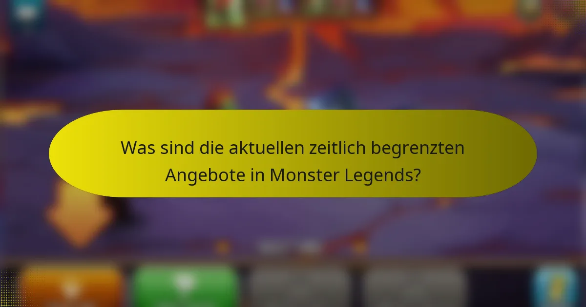 Was sind die aktuellen zeitlich begrenzten Angebote in Monster Legends?