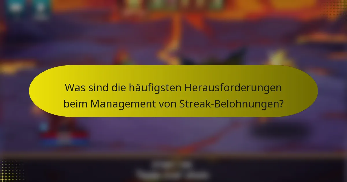 Was sind die häufigsten Herausforderungen beim Management von Streak-Belohnungen?