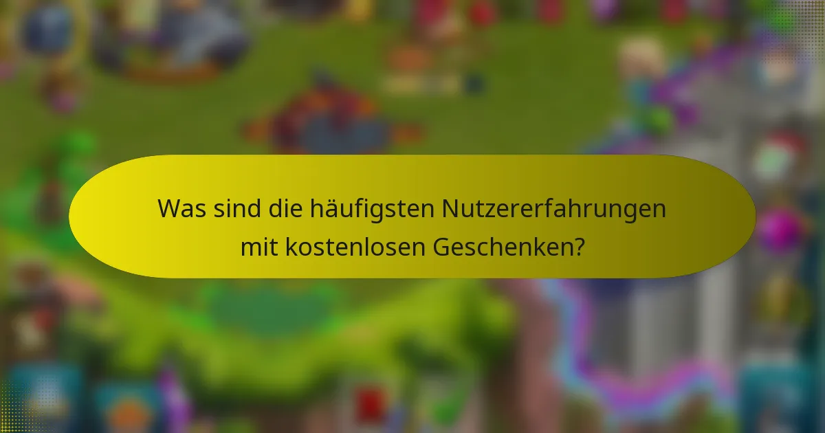 Was sind die häufigsten Nutzererfahrungen mit kostenlosen Geschenken?