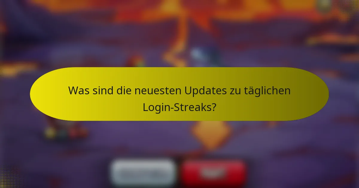 Was sind die neuesten Updates zu täglichen Login-Streaks?