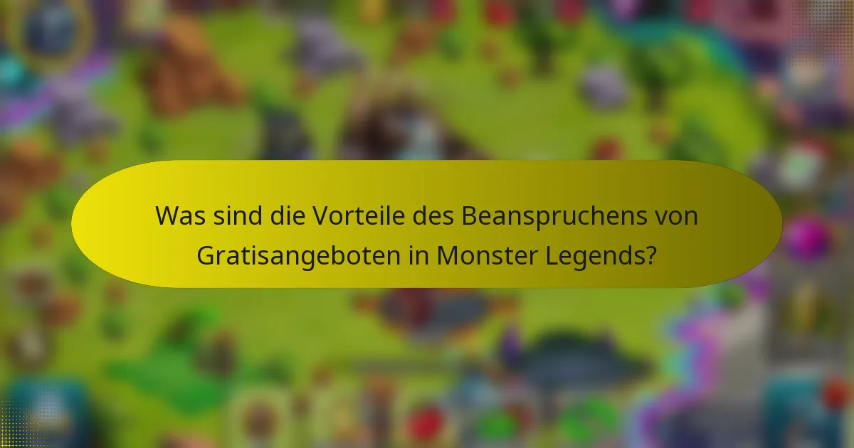 Was sind die Vorteile des Beanspruchens von Gratisangeboten in Monster Legends?