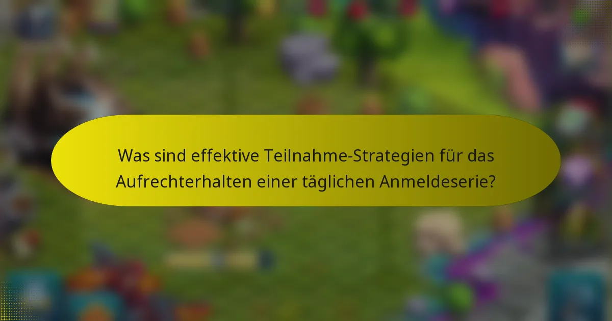 Was sind effektive Teilnahme-Strategien für das Aufrechterhalten einer täglichen Anmeldeserie?