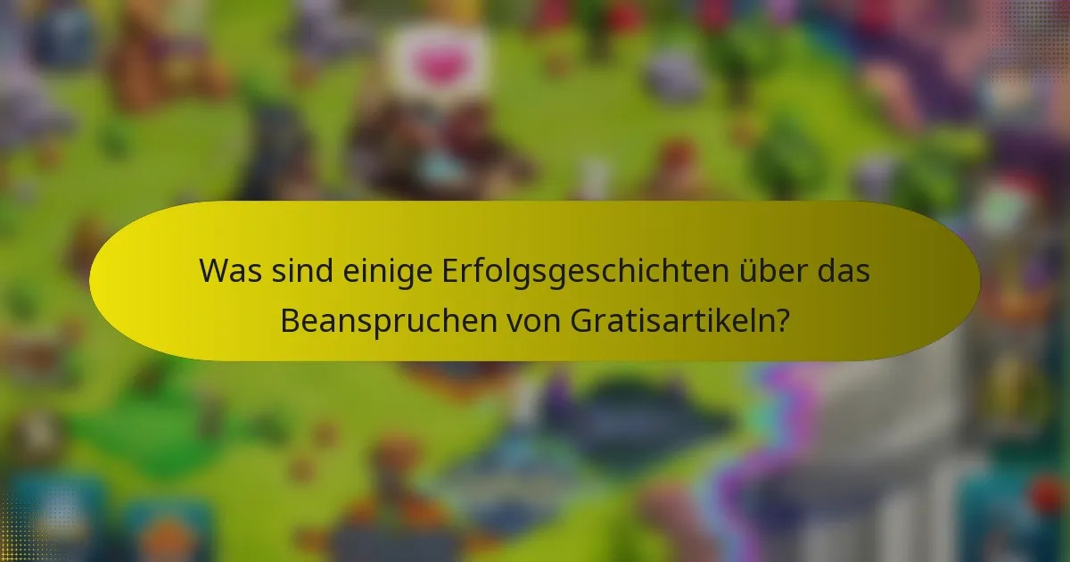 Was sind einige Erfolgsgeschichten über das Beanspruchen von Gratisartikeln?