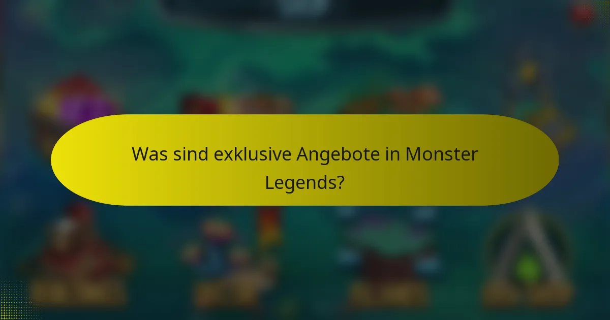 Was sind exklusive Angebote in Monster Legends?