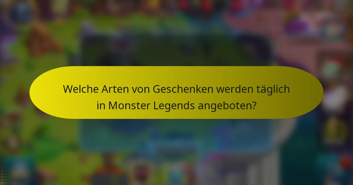 Welche Arten von Geschenken werden täglich in Monster Legends angeboten?