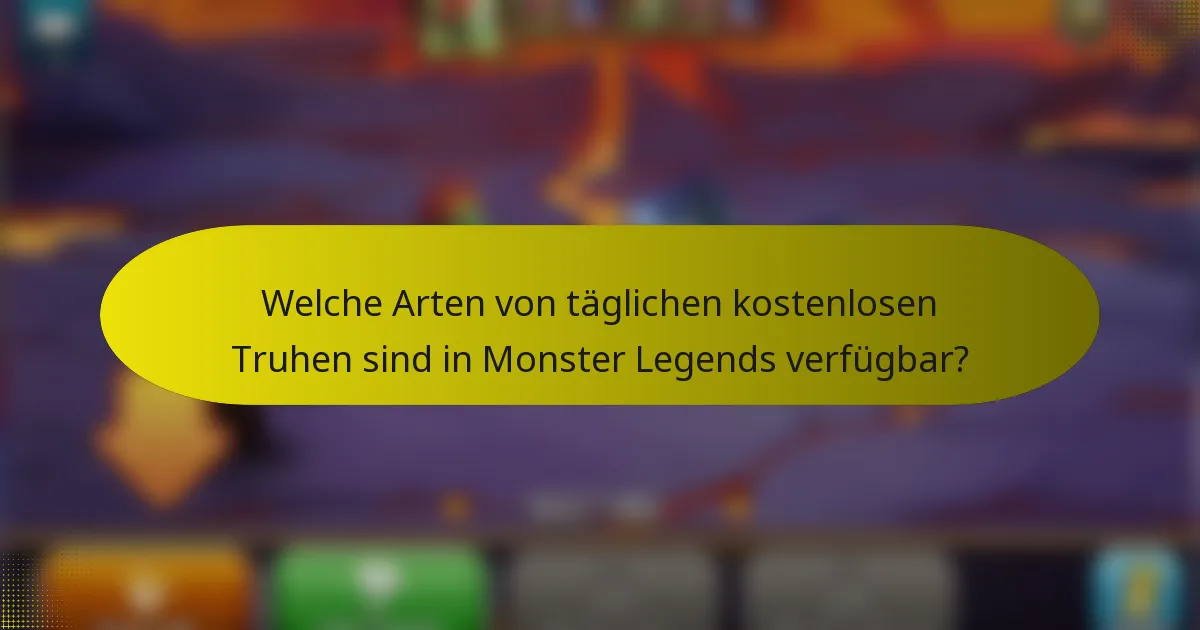 Welche Arten von täglichen kostenlosen Truhen sind in Monster Legends verfügbar?