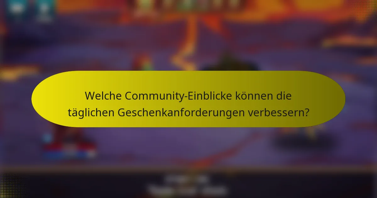 Welche Community-Einblicke können die täglichen Geschenkanforderungen verbessern?