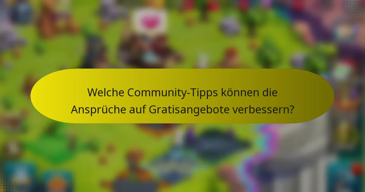 Welche Community-Tipps können die Ansprüche auf Gratisangebote verbessern?