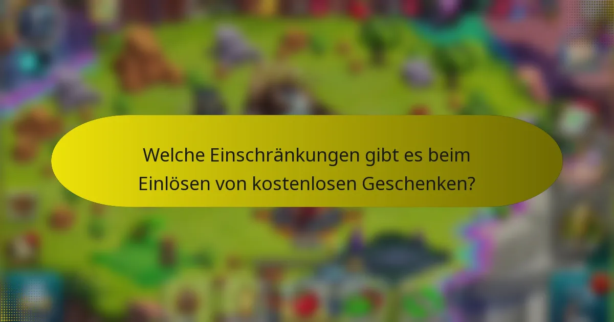 Welche Einschränkungen gibt es beim Einlösen von kostenlosen Geschenken?