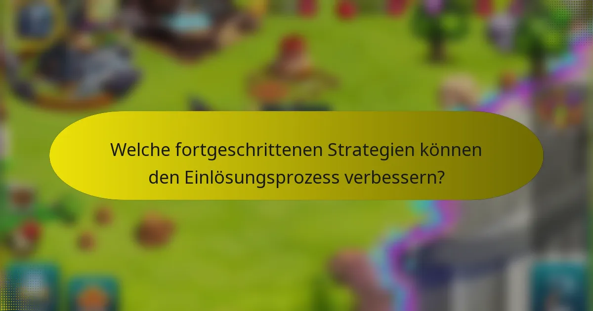 Welche fortgeschrittenen Strategien können den Einlösungsprozess verbessern?