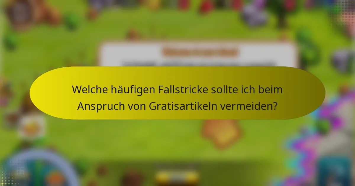 Welche häufigen Fallstricke sollte ich beim Anspruch von Gratisartikeln vermeiden?