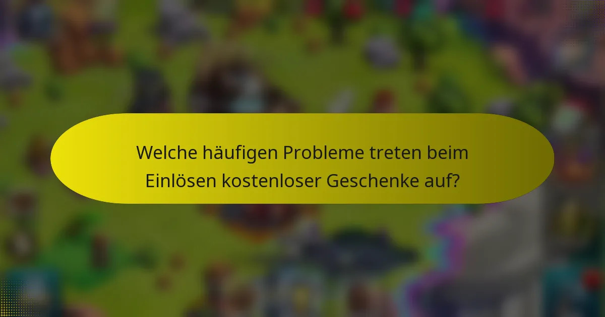 Welche häufigen Probleme treten beim Einlösen kostenloser Geschenke auf?