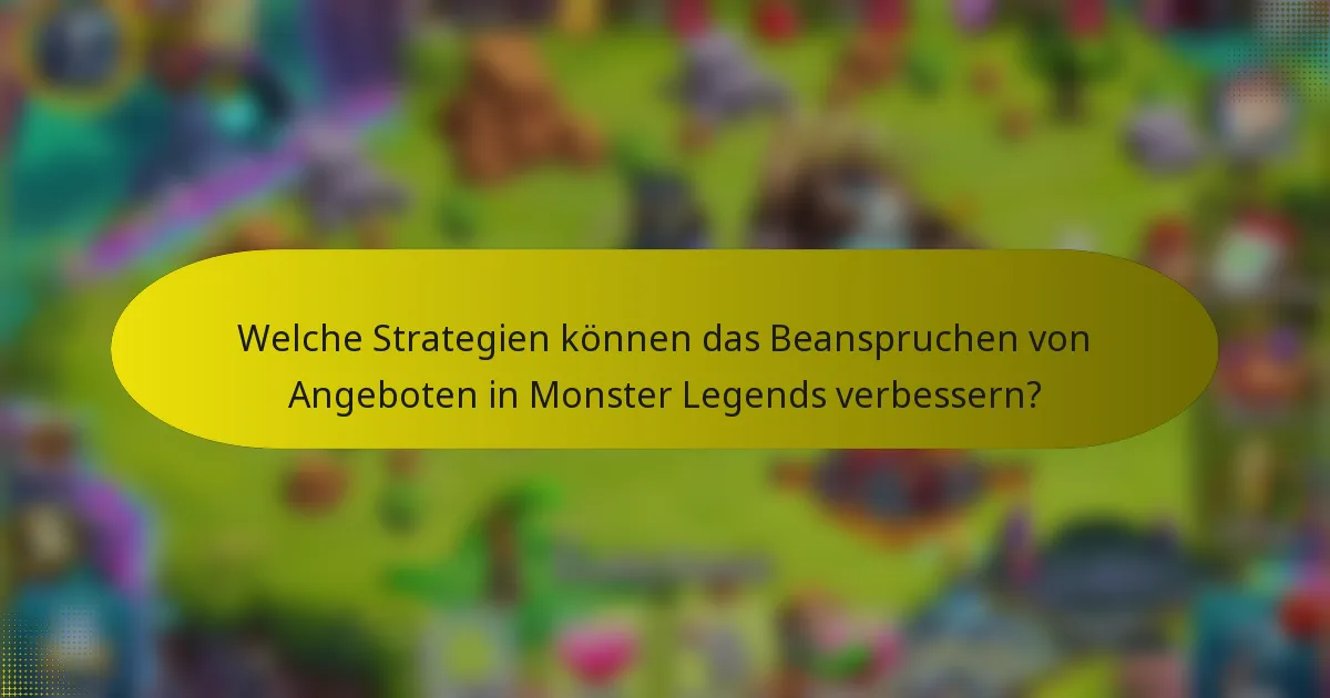Welche Strategien können das Beanspruchen von Angeboten in Monster Legends verbessern?