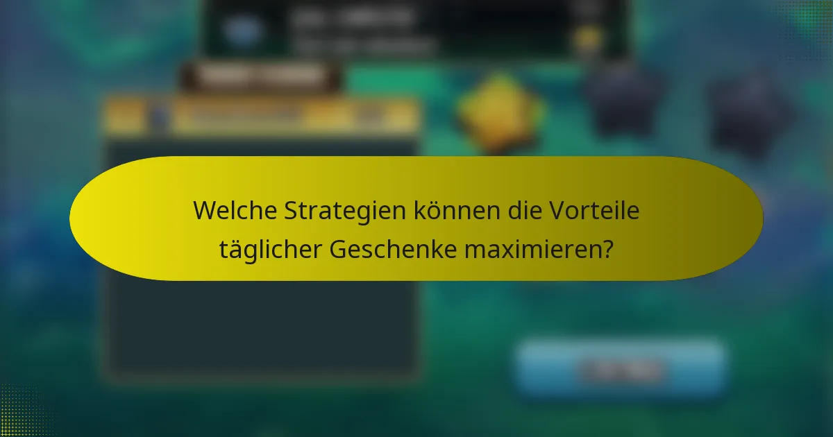 Welche Strategien können die Vorteile täglicher Geschenke maximieren?