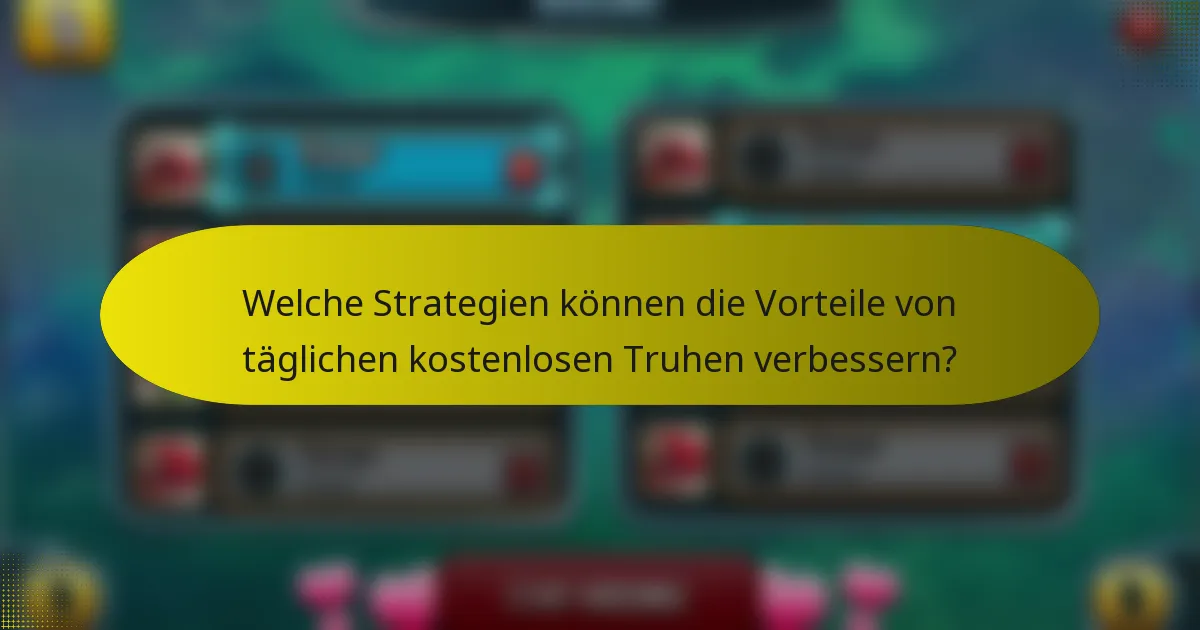 Welche Strategien können die Vorteile von täglichen kostenlosen Truhen verbessern?