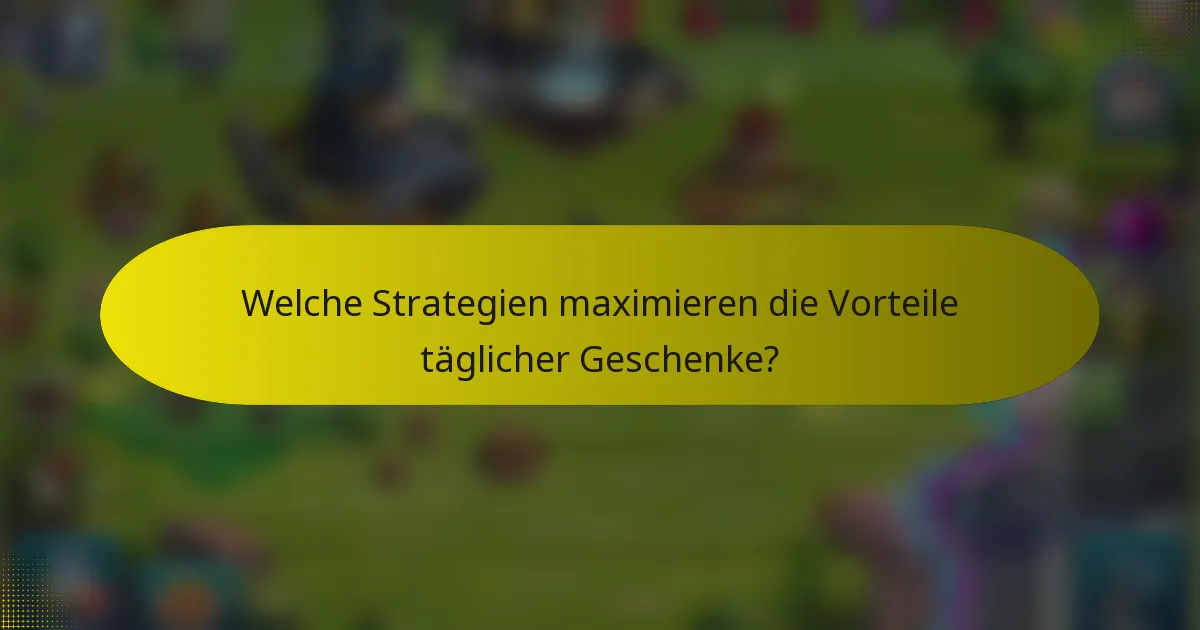 Welche Strategien maximieren die Vorteile täglicher Geschenke?
