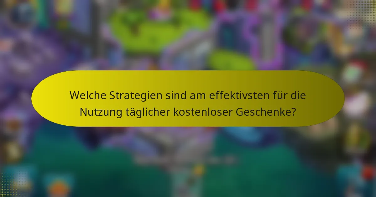 Welche Strategien sind am effektivsten für die Nutzung täglicher kostenloser Geschenke?