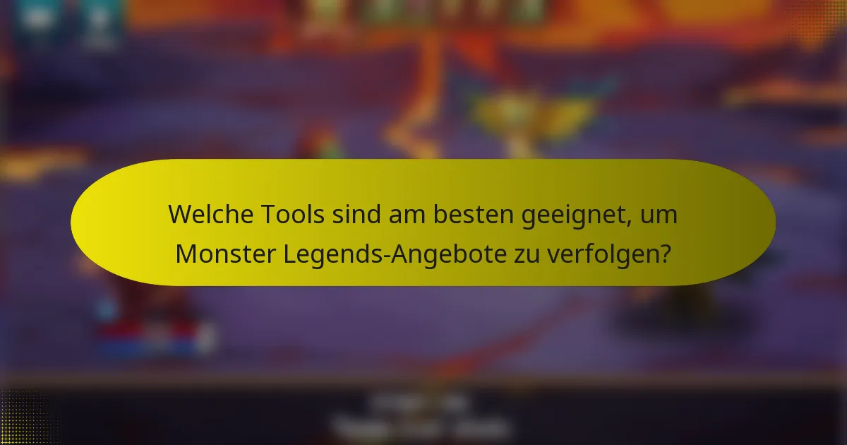 Welche Tools sind am besten geeignet, um Monster Legends-Angebote zu verfolgen?