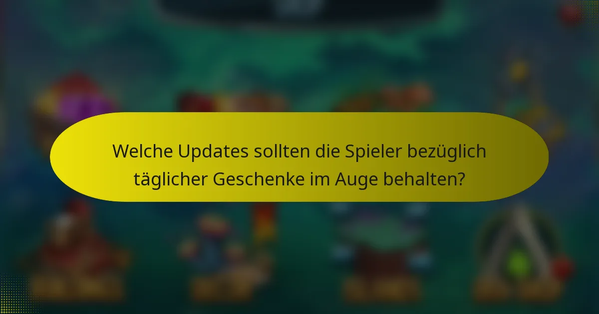 Welche Updates sollten die Spieler bezüglich täglicher Geschenke im Auge behalten?