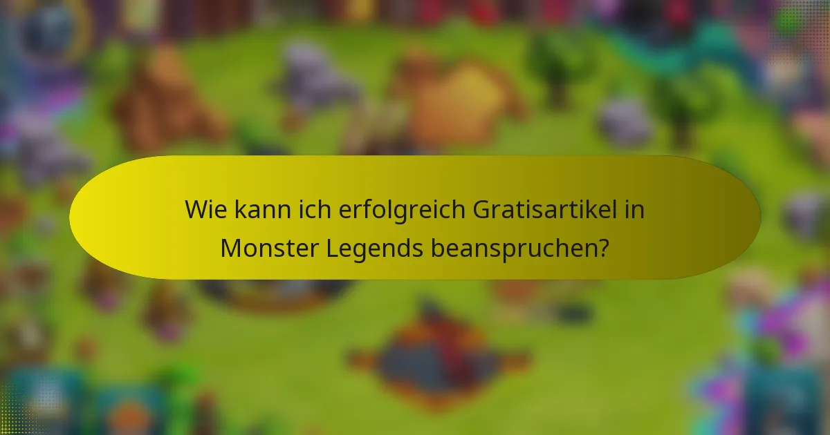 Wie kann ich erfolgreich Gratisartikel in Monster Legends beanspruchen?