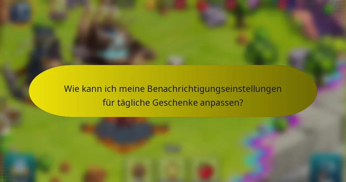 Wie kann ich meine Benachrichtigungseinstellungen für tägliche Geschenke anpassen?