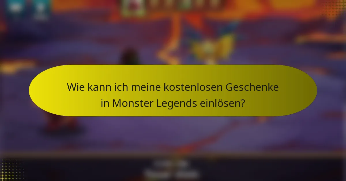 Wie kann ich meine kostenlosen Geschenke in Monster Legends einlösen?