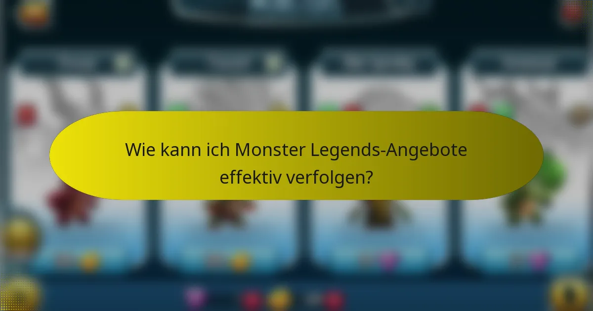 Wie kann ich Monster Legends-Angebote effektiv verfolgen?