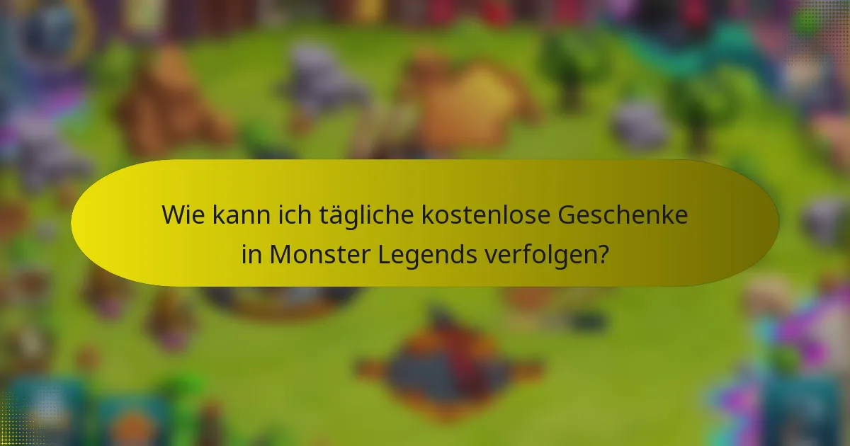 Wie kann ich tägliche kostenlose Geschenke in Monster Legends verfolgen?