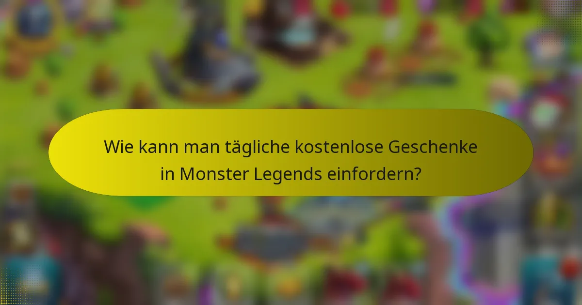 Wie kann man tägliche kostenlose Geschenke in Monster Legends einfordern?