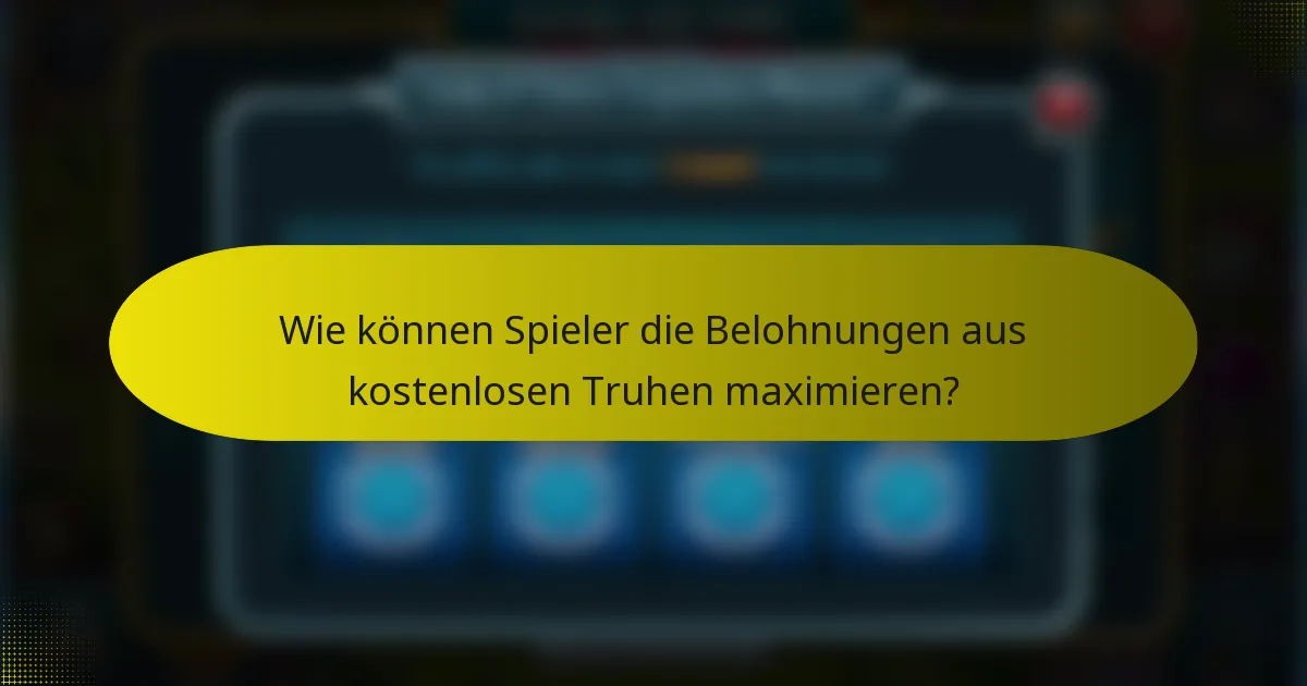 Wie können Spieler die Belohnungen aus kostenlosen Truhen maximieren?