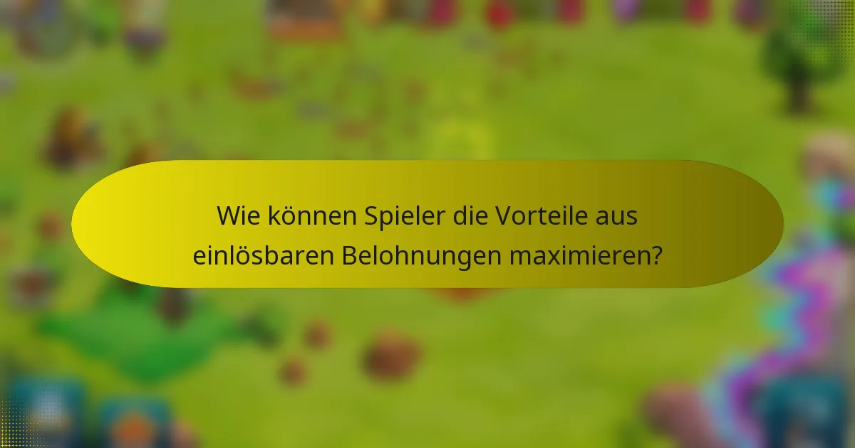 Wie können Spieler die Vorteile aus einlösbaren Belohnungen maximieren?