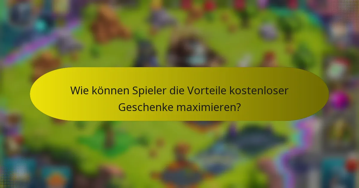 Wie können Spieler die Vorteile kostenloser Geschenke maximieren?