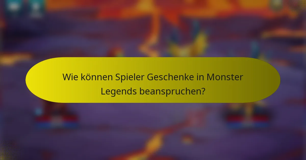 Wie können Spieler Geschenke in Monster Legends beanspruchen?