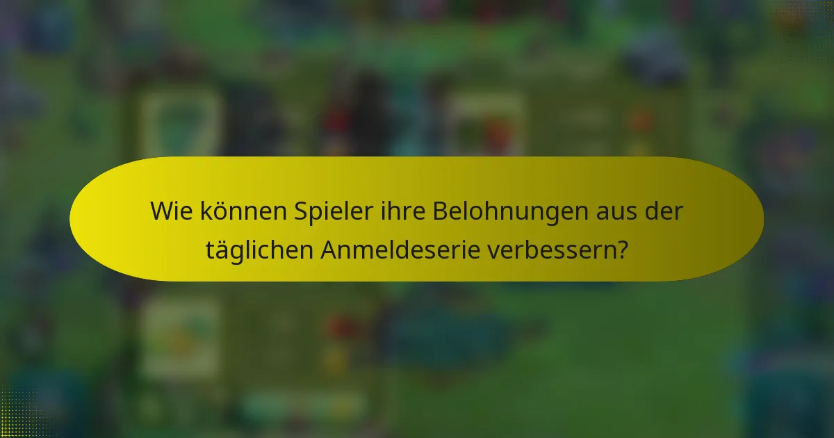 Wie können Spieler ihre Belohnungen aus der täglichen Anmeldeserie verbessern?