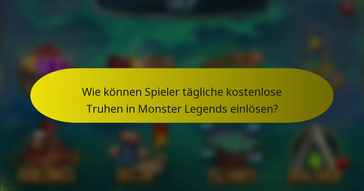 Wie können Spieler tägliche kostenlose Truhen in Monster Legends einlösen?