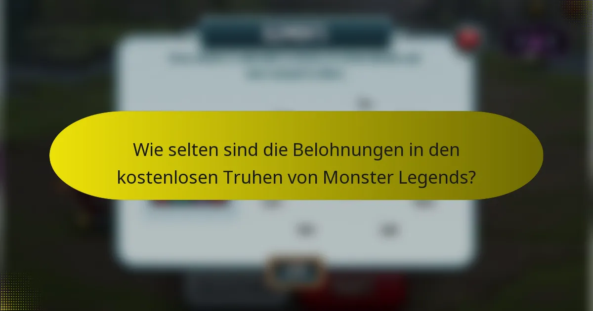 Wie selten sind die Belohnungen in den kostenlosen Truhen von Monster Legends?