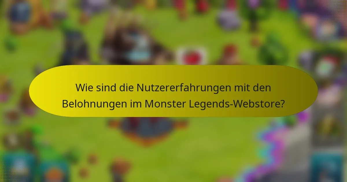 Wie sind die Nutzererfahrungen mit den Belohnungen im Monster Legends-Webstore?
