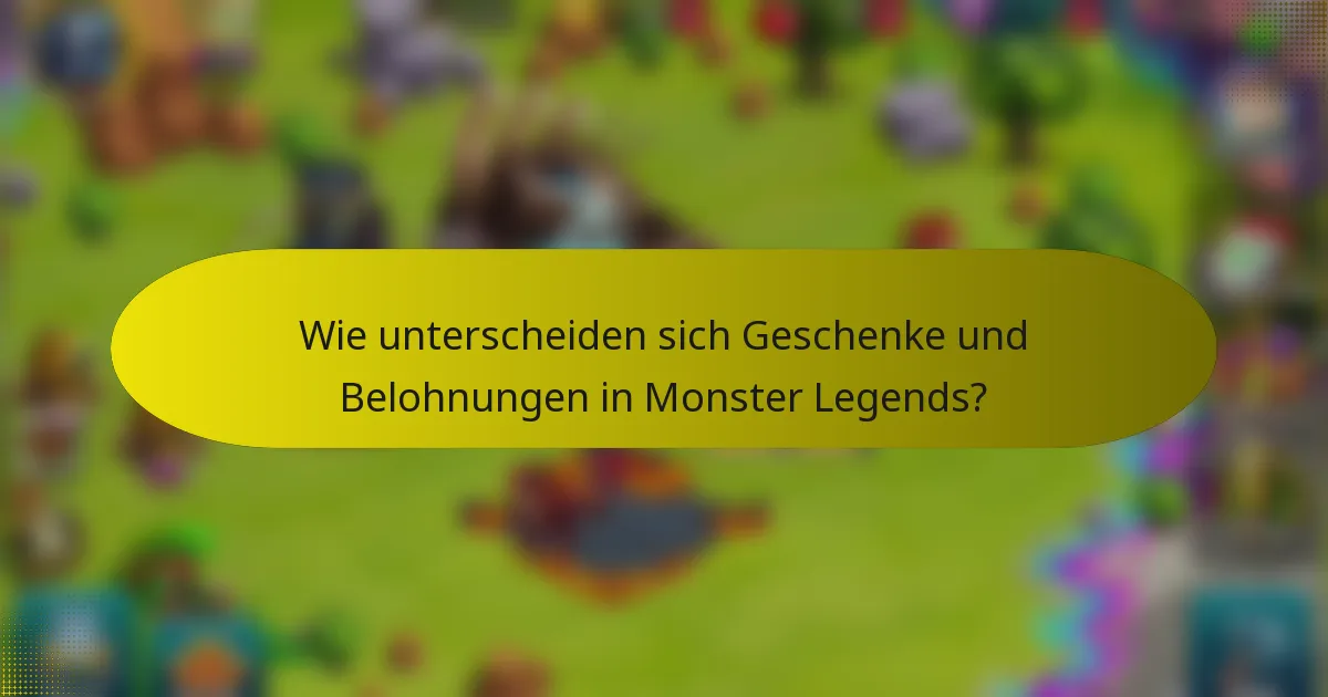 Wie unterscheiden sich Geschenke und Belohnungen in Monster Legends?