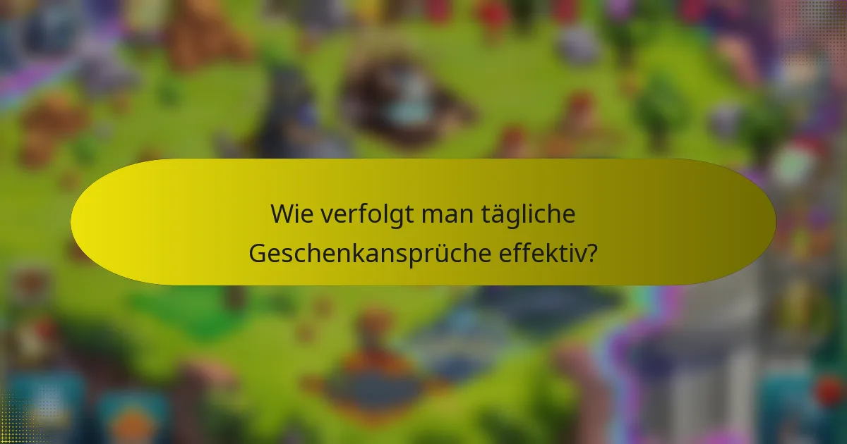 Wie verfolgt man tägliche Geschenkansprüche effektiv?