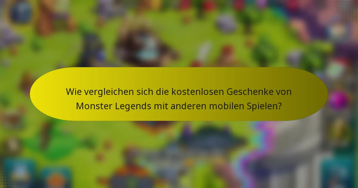 Wie vergleichen sich die kostenlosen Geschenke von Monster Legends mit anderen mobilen Spielen?