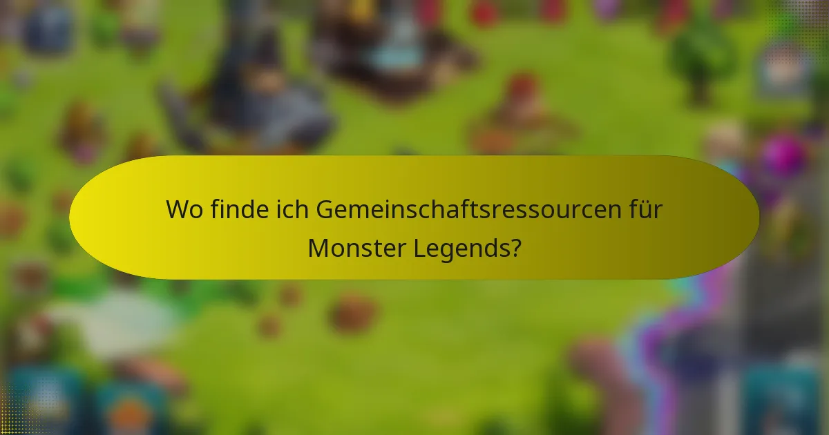 Wo finde ich Gemeinschaftsressourcen für Monster Legends?