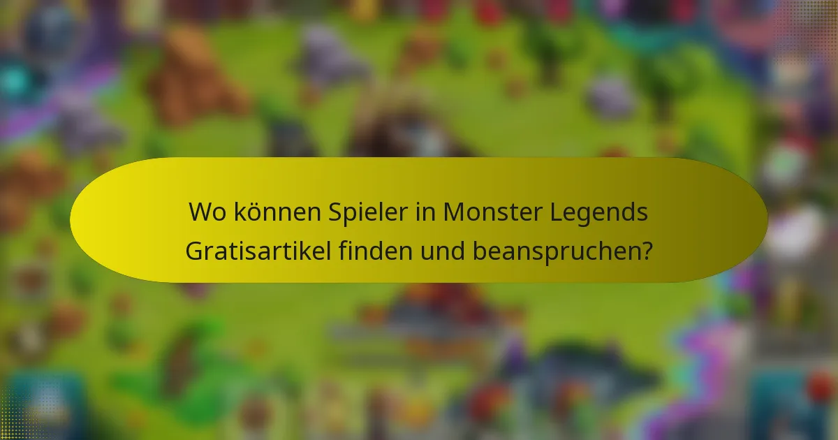 Wo können Spieler in Monster Legends Gratisartikel finden und beanspruchen?